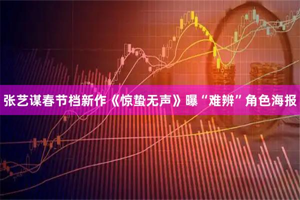 张艺谋春节档新作《惊蛰无声》曝“难辨”角色海报