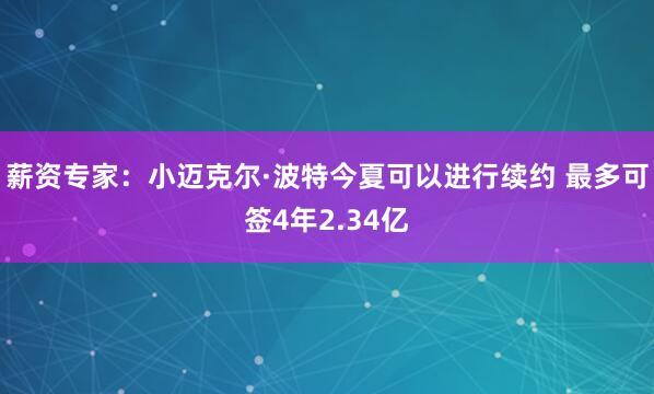 薪资专家：小迈克尔·波特今夏可以进行续约 最多可签4年2.34亿