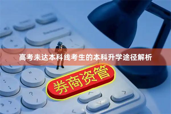 高考未达本科线考生的本科升学途径解析