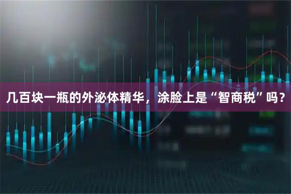 几百块一瓶的外泌体精华，涂脸上是“智商税”吗？