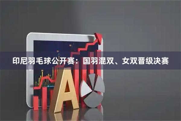 印尼羽毛球公开赛：国羽混双、女双晋级决赛