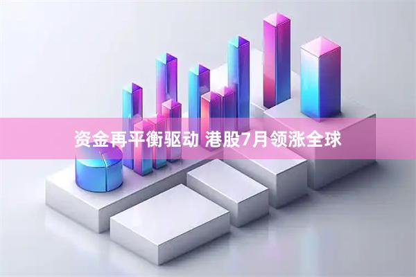 资金再平衡驱动 港股7月领涨全球